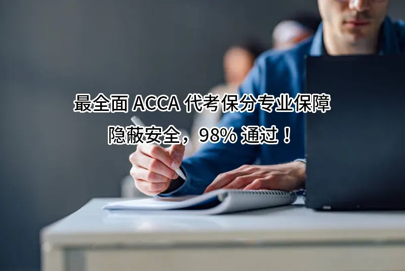 2024年最全面ACCA代考保分专业保障，隐蔽安全，98%通过！