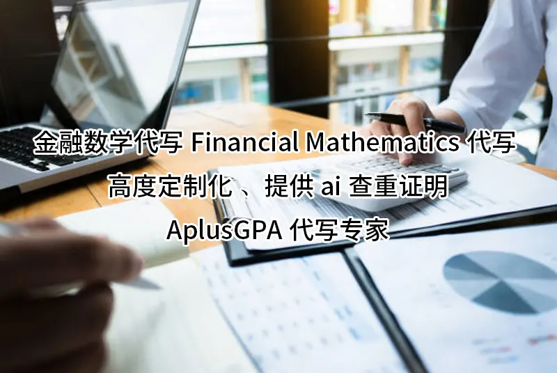 金融数学代写Financial Mathematics代写 📘高度定制化 ✔️提供ai查重证明⭕AplusGPA代写专家