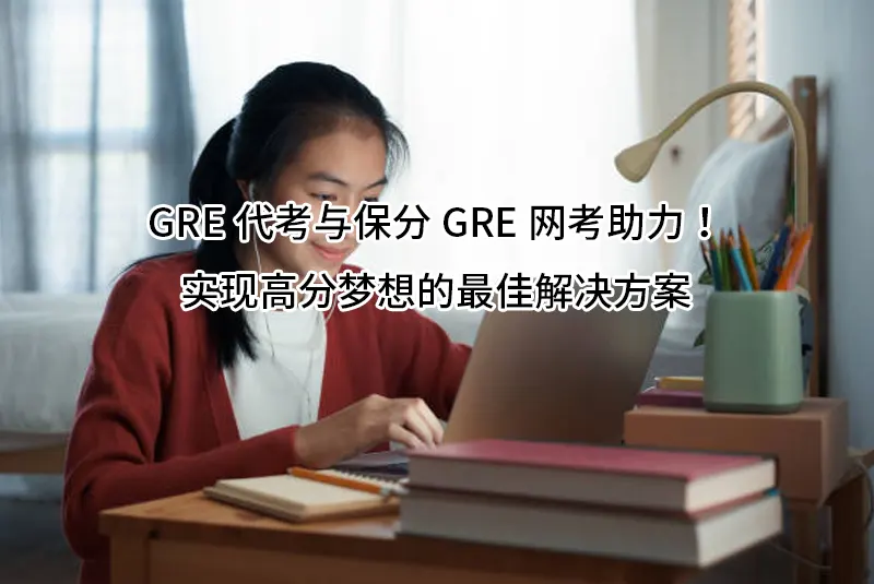 GRE代考与保分GRE网考助力！实现高分梦想的最佳解决方案